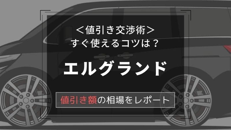 【日産エルグランド】値引き額はいくら？初心者必見の交渉術！相場表と限界価格をレポート！